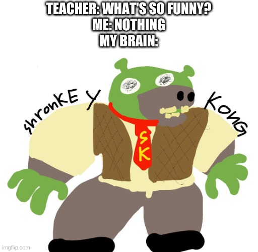 no i didn't draw it, i have better skills than that | TEACHER: WHAT'S SO FUNNY?
ME: NOTHING
MY BRAIN: | image tagged in memes,funny,shrek,donkey kong,brain,wtf | made w/ Imgflip meme maker