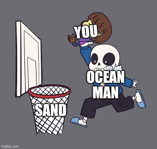 get dunked on | YOU OCEAN MAN SAND | image tagged in get dunked on | made w/ Imgflip meme maker