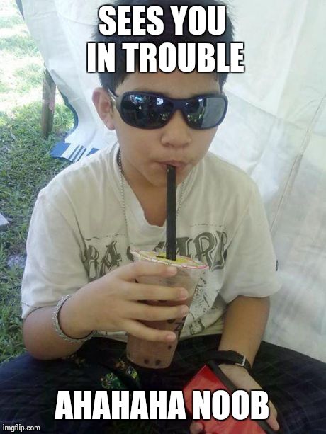 SEES YOU IN TROUBLE AHAHAHA NOOB | made w/ Imgflip meme maker