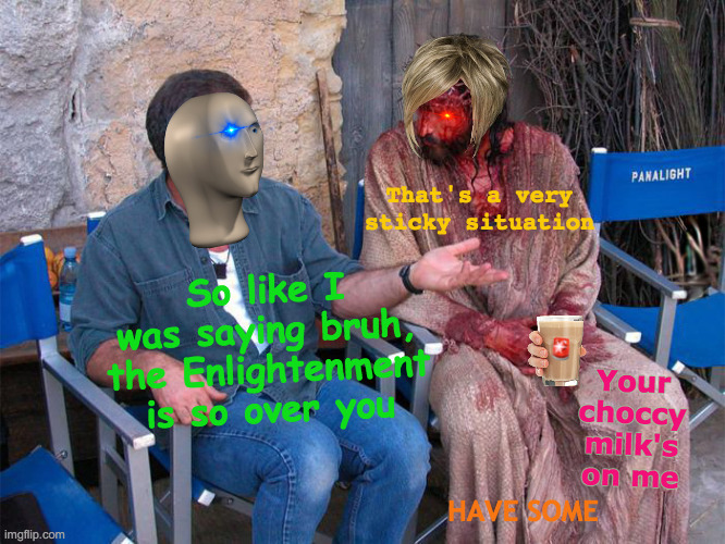 Mel Gibson and Jesus Christ | That's a very sticky situation; So like I was saying bruh, the Enlightenment is so over you; 🚨; Your choccy milk's on me; HAVE SOME | image tagged in mel gibson and jesus christ,confused mel gibson,memes,meme man,choccy milk | made w/ Imgflip meme maker