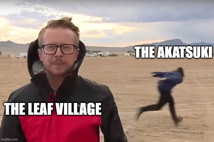 Area 51 Naruto Runner | THE AKATSUKI; THE LEAF VILLAGE | image tagged in area 51 naruto runner | made w/ Imgflip meme maker
