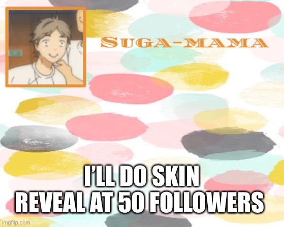 Suga temp | I’LL DO SKIN REVEAL AT 50 FOLLOWERS | image tagged in suga temp | made w/ Imgflip meme maker