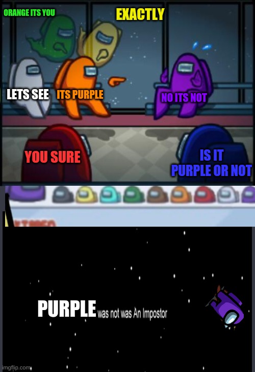 Purple Vs. Orange | ORANGE ITS YOU; EXACTLY; LETS SEE; ITS PURPLE; NO ITS NOT; YOU SURE; IS IT PURPLE OR NOT; PURPLE | image tagged in among us blame | made w/ Imgflip meme maker