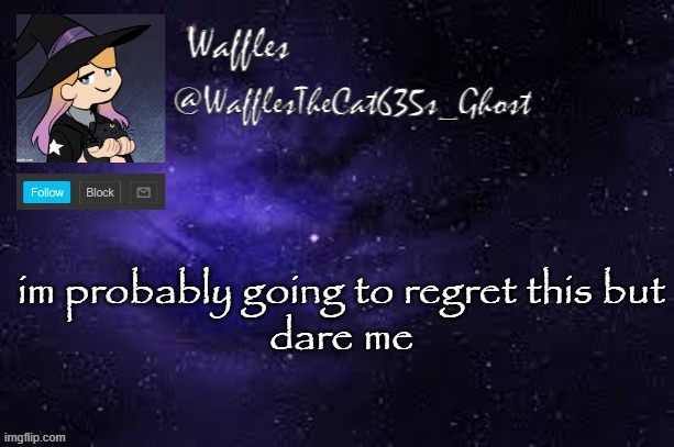 WafflesTheCat635 announcement template | im probably going to regret this but
dare me | image tagged in wafflesthecat635 announcement template | made w/ Imgflip meme maker