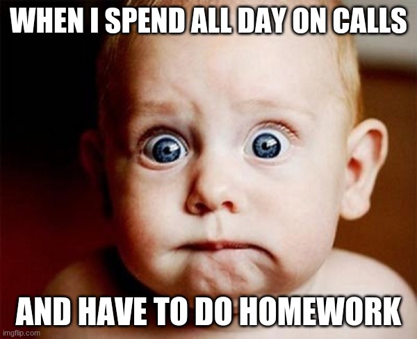 Work life balance | WHEN I SPEND ALL DAY ON CALLS; AND HAVE TO DO HOMEWORK | image tagged in oops,homework,friends | made w/ Imgflip meme maker