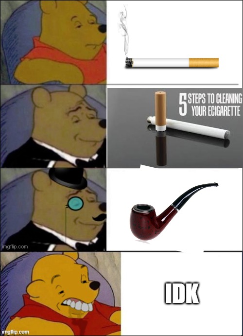 Dont smoke...*SMOKES* | IDK | image tagged in good better best wut,idk | made w/ Imgflip meme maker