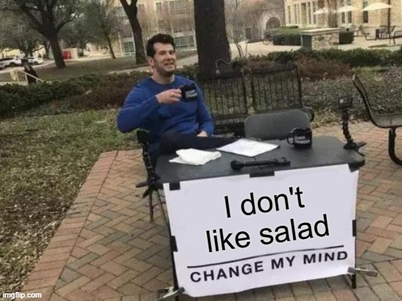I don't like salad | image tagged in memes,change my mind | made w/ Imgflip meme maker