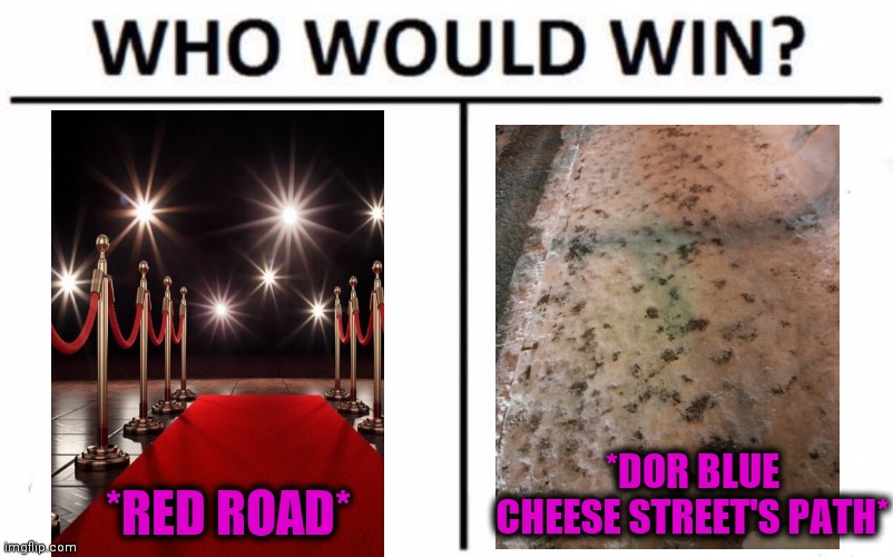 -Tasty ice. | *DOR BLUE CHEESE STREET'S PATH*; *RED ROAD* | image tagged in memes,who would win,cheesecake,little red riding hood,snow joke,tasty | made w/ Imgflip meme maker