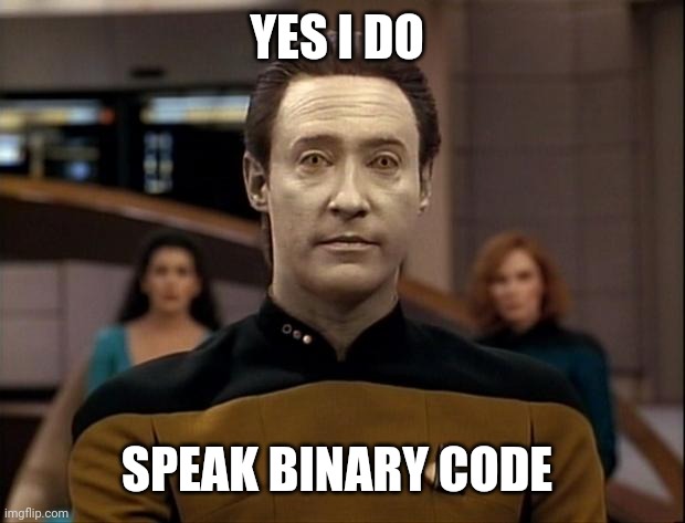 Star trek data | YES I DO SPEAK BINARY CODE | image tagged in star trek data | made w/ Imgflip meme maker