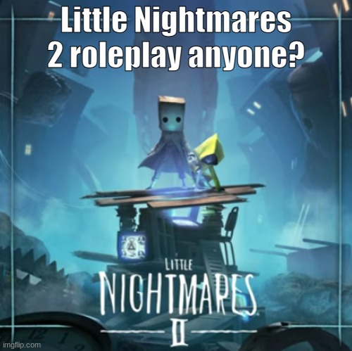 You can use both Canon and Non Canon Characters. | Little Nightmares 2 roleplay anyone? | made w/ Imgflip meme maker
