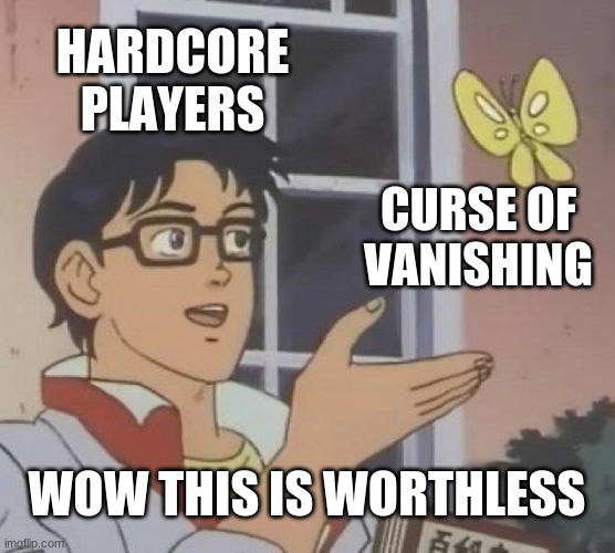 Is This A Pigeon Meme | HARDCORE PLAYERS; CURSE OF VANISHING; WOW THIS IS WORTHLESS | image tagged in memes,is this a pigeon | made w/ Imgflip meme maker