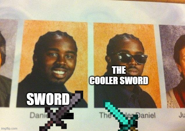 The Cooler Daniel | THE COOLER SWORD; SWORD | image tagged in the cooler daniel | made w/ Imgflip meme maker