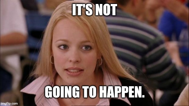 it's not going to happen. | image tagged in lindsay lohan,mean girls,its not going to happen | made w/ Imgflip meme maker