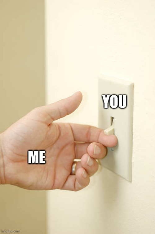 Light switch | YOU ME | image tagged in light switch | made w/ Imgflip meme maker