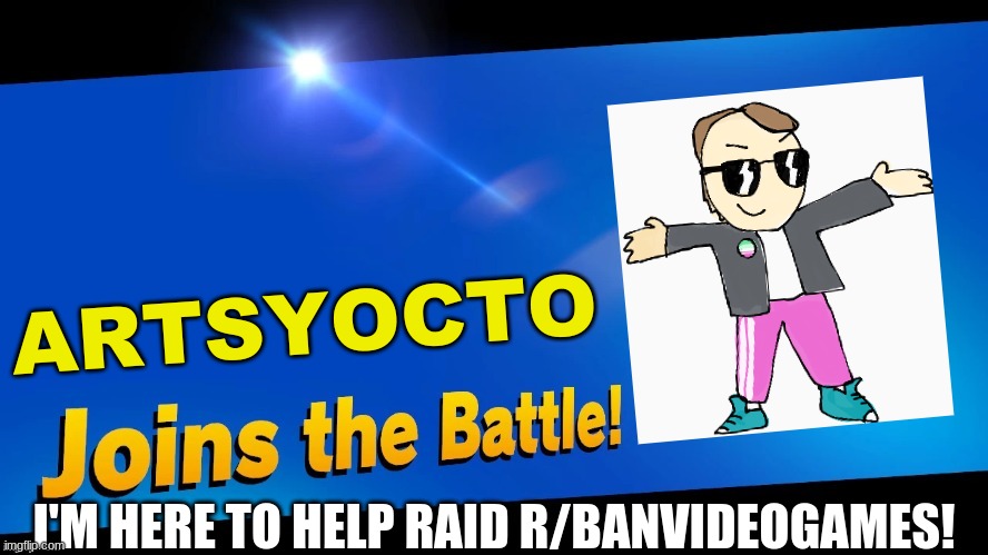 I'm joining the battle to help stop this terrible subreddit. | ARTSYOCTO; I'M HERE TO HELP RAID R/BANVIDEOGAMES! | image tagged in blank joins the battle | made w/ Imgflip meme maker