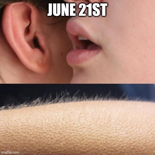 Whisper and Goosebumps | JUNE 21ST | image tagged in whisper and goosebumps | made w/ Imgflip meme maker