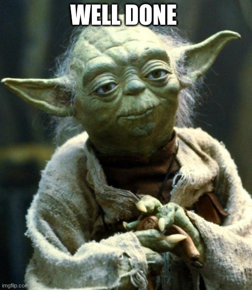 Star Wars Yoda Meme | WELL DONE | image tagged in memes,star wars yoda | made w/ Imgflip meme maker