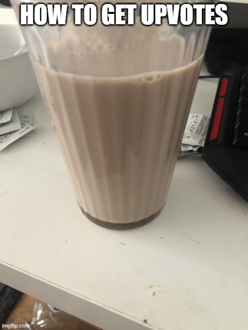 Choccy milk | HOW TO GET UPVOTES | image tagged in choccy milk | made w/ Imgflip meme maker