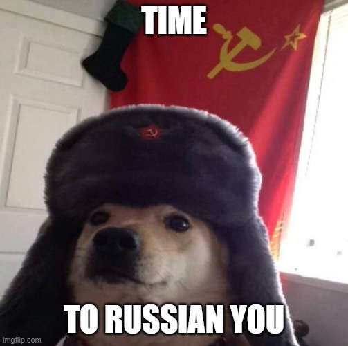 Russian Doge | TIME TO RUSSIAN YOU | image tagged in russian doge | made w/ Imgflip meme maker