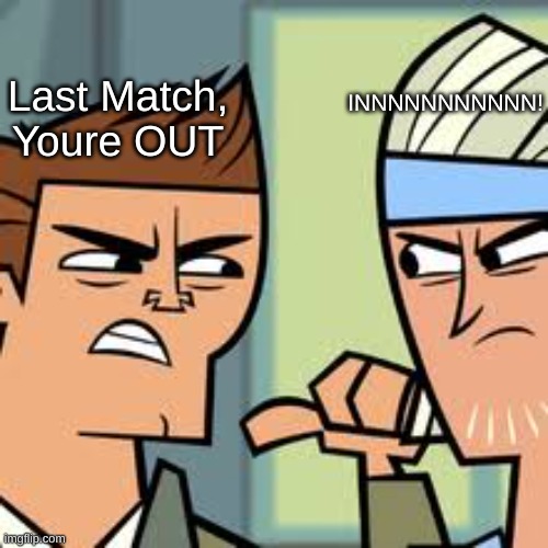 How Don & Gerry Hated Each Other | Last Match, Youre OUT; INNNNNNNNNNN! | image tagged in don v gerry | made w/ Imgflip meme maker