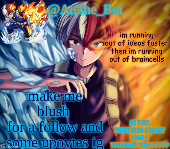 second todoroki temp | im running out of ideas faster then im running out of braincells; make me blush 
for a follow and some upovtes ig | image tagged in second todoroki temp | made w/ Imgflip meme maker