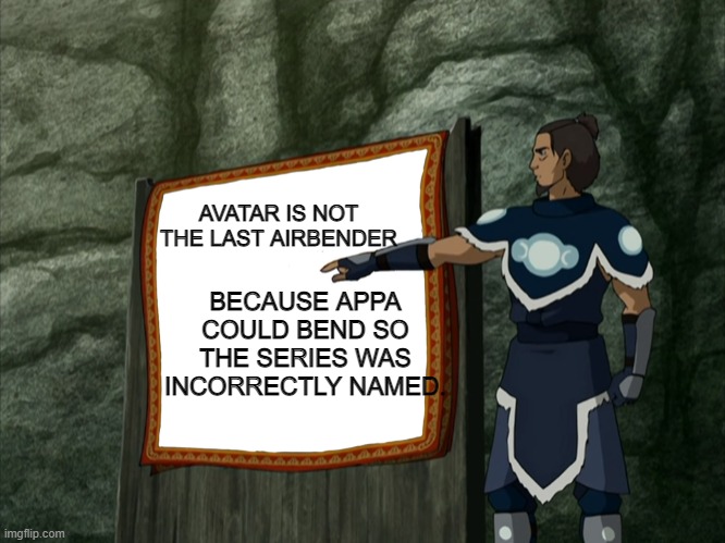 Rename it please | AVATAR IS NOT THE LAST AIRBENDER; BECAUSE APPA COULD BEND SO THE SERIES WAS INCORRECTLY NAMED. | image tagged in avatar explaining things | made w/ Imgflip meme maker