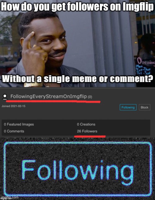 This account is beyond science | How do you get followers on Imgflip; Without a single meme or comment? | image tagged in roll safe think about it,following button blur deep-fried,meme stream,imgflip,imgflip community,followers | made w/ Imgflip meme maker