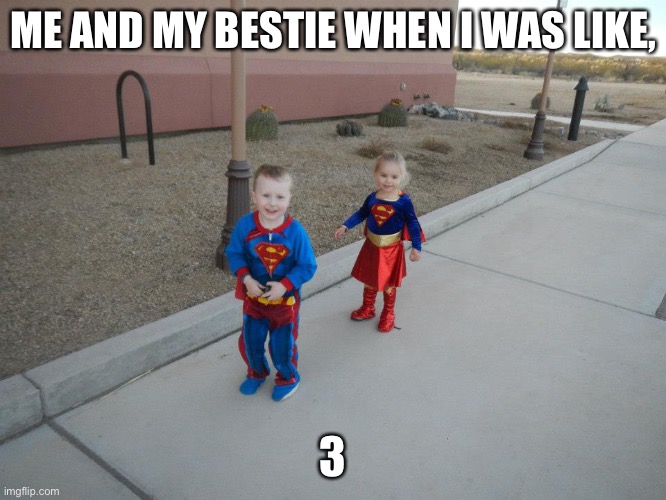 ME AND MY BESTIE WHEN I WAS LIKE, 3 | made w/ Imgflip meme maker