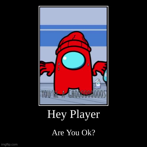 Are You Ok Player? | image tagged in funny,demotivationals | made w/ Imgflip demotivational maker