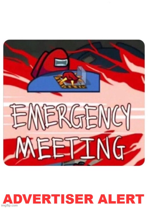 Emergency Meeting Among Us | ADVERTISER ALERT | image tagged in emergency meeting among us | made w/ Imgflip meme maker