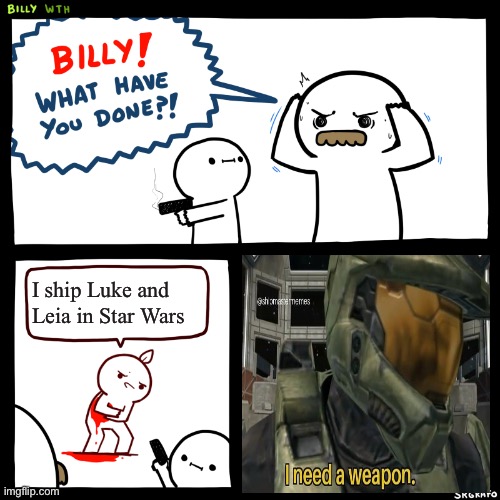 Sin | I ship Luke and Leia in Star Wars | image tagged in billy what have you done,master chief,funny,memes | made w/ Imgflip meme maker
