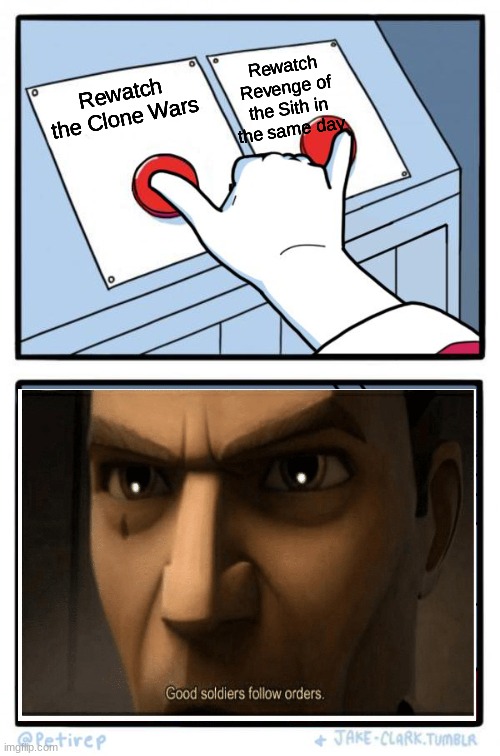 Both Buttons Pressed | Rewatch Revenge of the Sith in the same day; Rewatch the Clone Wars | image tagged in both buttons pressed,good soldiers follow orders,clone wars,revenge of the sith,star wars | made w/ Imgflip meme maker