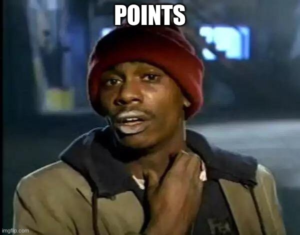 Y'all Got Any More Of That | POINTS | image tagged in memes,y'all got any more of that | made w/ Imgflip meme maker