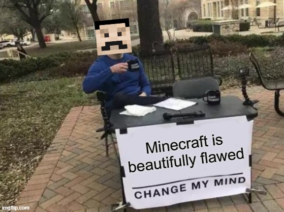 Change Mumbo's Mind | Minecraft is beautifully flawed | image tagged in memes,change my mind | made w/ Imgflip meme maker