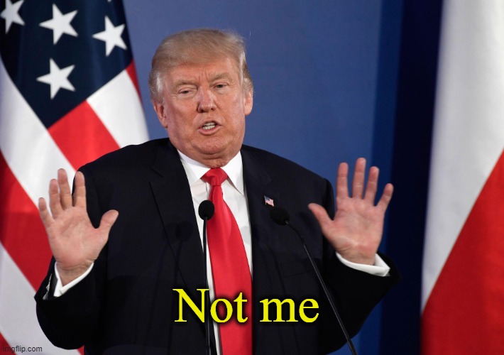 Trump Not Me | Not me | image tagged in trump not me | made w/ Imgflip meme maker