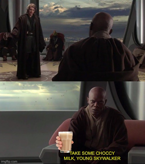 Take A Seat Young Skywalker | TAKE SOME CHOCCY MILK, YOUNG SKYWALKER | image tagged in take a seat young skywalker | made w/ Imgflip meme maker
