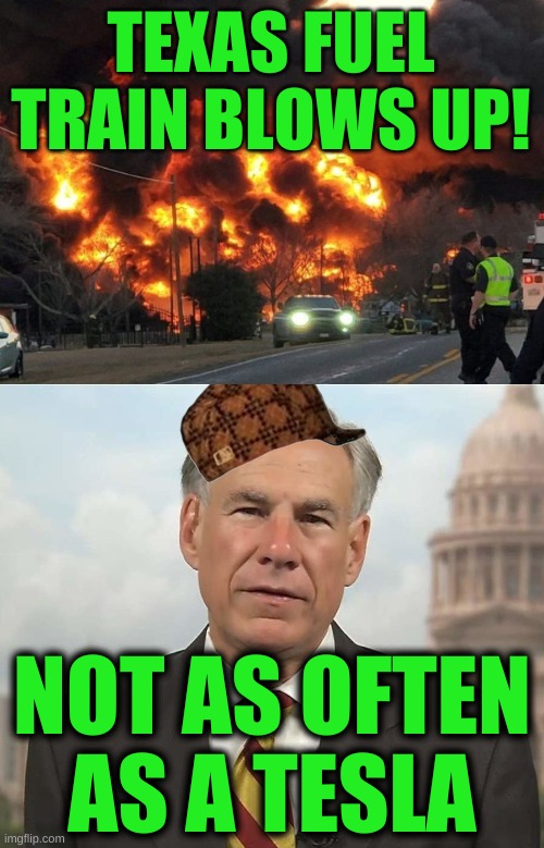 change my mind | TEXAS FUEL TRAIN BLOWS UP! NOT AS OFTEN
AS A TESLA | image tagged in scumbag greg abbott,frozen wind turbines,fossil fuel,renewable energy,conservative logic,texas | made w/ Imgflip meme maker