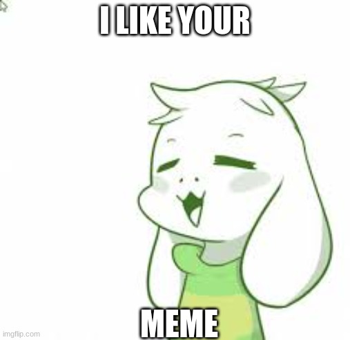 asriel | I LIKE YOUR MEME | image tagged in asriel | made w/ Imgflip meme maker