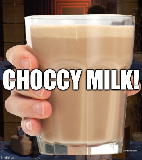 CHOCCY MILK! | CHOCCY MILK! | image tagged in choccy milk | made w/ Imgflip meme maker
