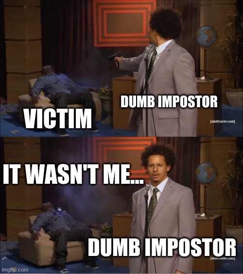 Dumb Impostor |  DUMB IMPOSTOR; VICTIM; IT WASN'T ME... DUMB IMPOSTOR | image tagged in memes,who killed hannibal,impostor,among us | made w/ Imgflip meme maker