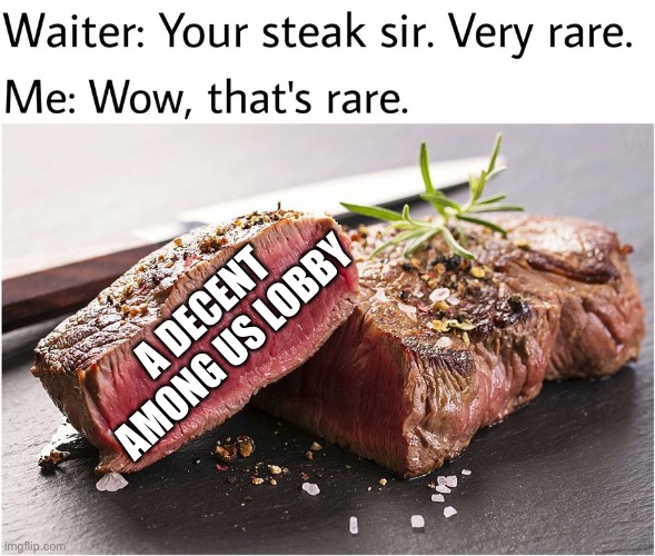 I’ve encountered very few | A DECENT AMONG US LOBBY | image tagged in rare steak meme | made w/ Imgflip meme maker