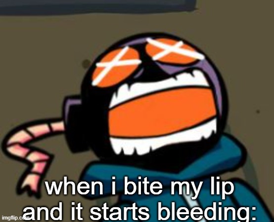ballastic from whitty mod screaming | when i bite my lip and it starts bleeding: | image tagged in ballastic from whitty mod screaming | made w/ Imgflip meme maker