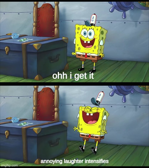 ohh i get it annoying laughter intensifies | made w/ Imgflip meme maker