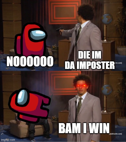 I KNOW SOME THINGS | DIE IM DA IMPOSTER; NOOOOOO; BAM I WIN | image tagged in memes,who killed hannibal | made w/ Imgflip meme maker