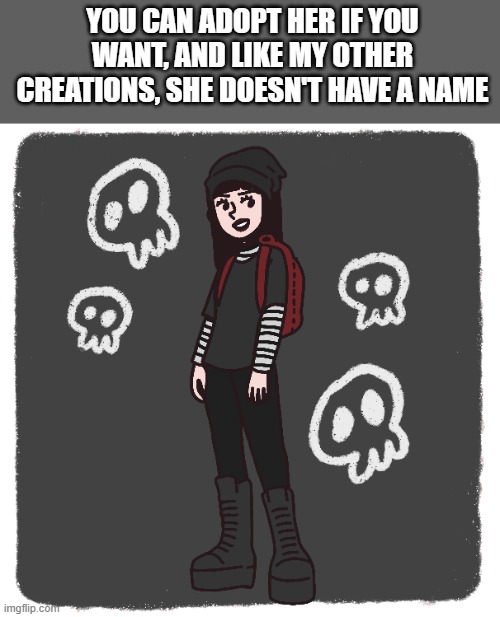 YOU CAN ADOPT HER IF YOU WANT, AND LIKE MY OTHER CREATIONS, SHE DOESN'T HAVE A NAME | made w/ Imgflip meme maker