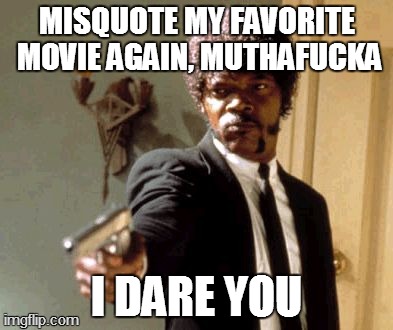 And yes, I know this isn't what he said in the movie | image tagged in memes,say that again i dare you,funny,movies | made w/ Imgflip meme maker