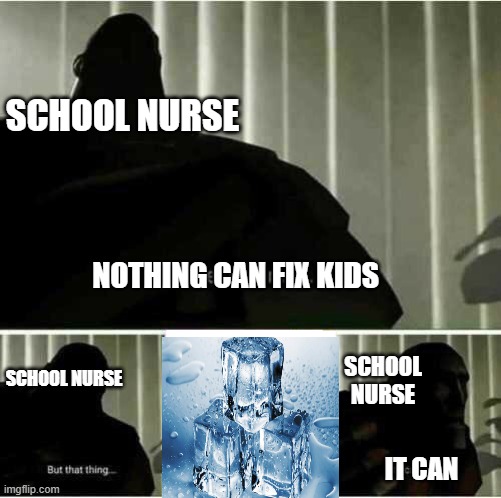 UwU made my own meme | SCHOOL NURSE; NOTHING CAN FIX KIDS; SCHOOL NURSE; SCHOOL NURSE; IT CAN | image tagged in funny memes | made w/ Imgflip meme maker