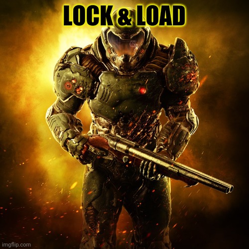 Doomguy | LOCK & LOAD | image tagged in doomguy | made w/ Imgflip meme maker