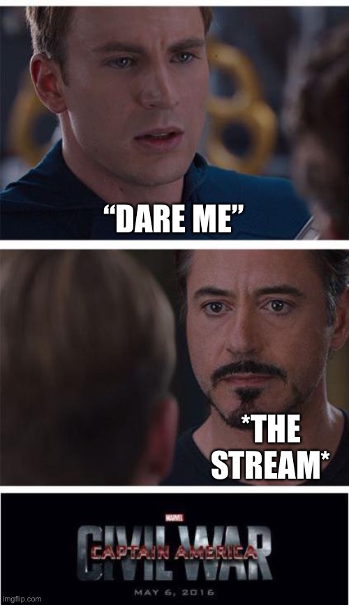 I d u n n o ,I’m b0red . - . | “DARE ME”; *THE STREAM* | image tagged in memes,marvel civil war 1 | made w/ Imgflip meme maker