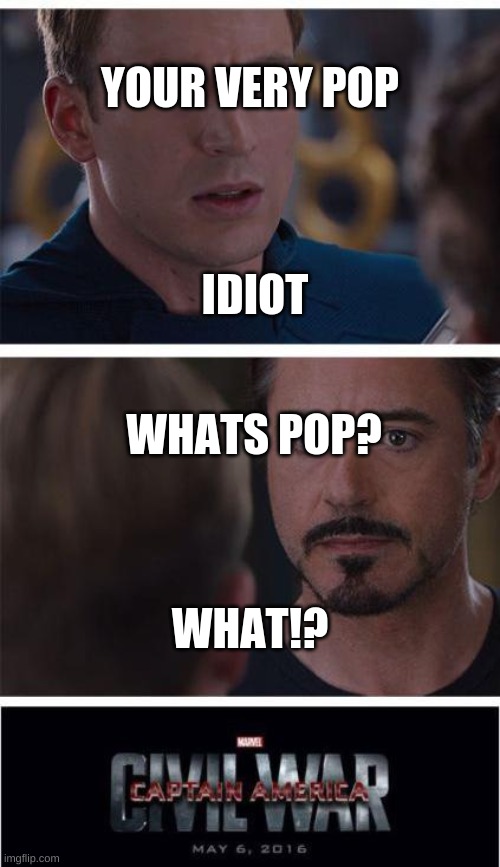 Marvel Civil War 1 Meme | YOUR VERY POP; IDIOT; WHATS POP? WHAT!? | image tagged in memes,marvel civil war 1 | made w/ Imgflip meme maker
